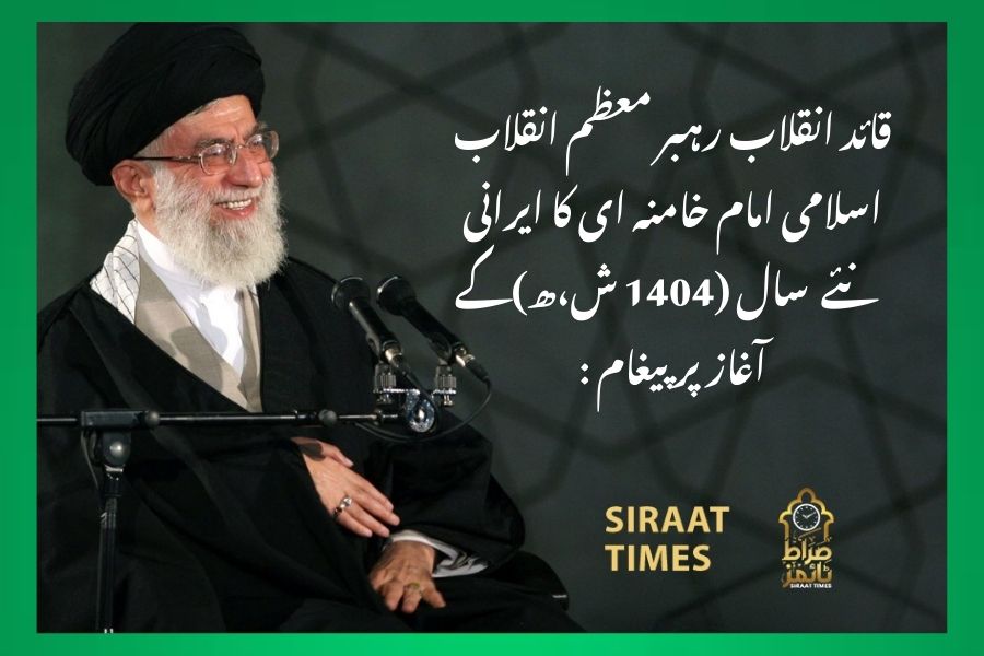 قائد انقلاب رہبر معظم انقلاب اسلامی امام خامنہ ای کا ایرانی نیے سال (1404 ش،ھ)کے آغاز پر پیغام :