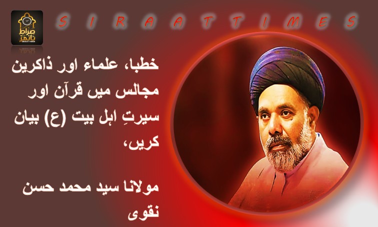 خطبا، علماء اور ذاکرین مجالس میں قرآن اور سیرتِ اہل بیت (ع) بیان کریں، مولانا سید محمد حسن نقوی