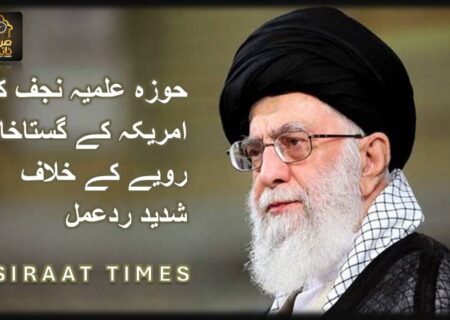 حوزہ علمیہ نجف کا امریکہ کے گستاخانہ رویے کے خلاف شدید ردعمل