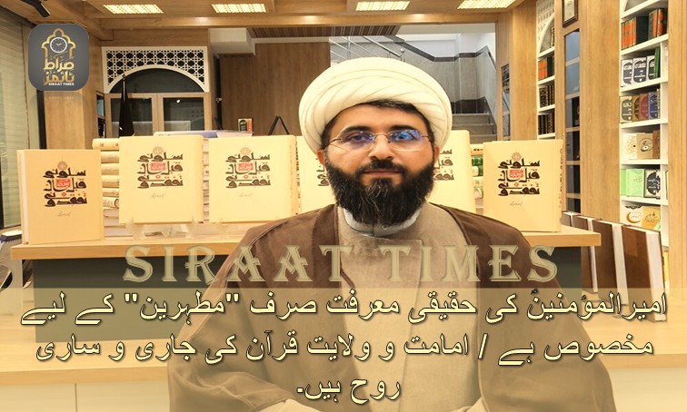 امیرالمؤمنینؑ کی حقیقی معرفت صرف “مطہرین” کے لیے مخصوص ہے / امامت و ولایت قرآن کی جاری و ساری روح ہیں۔