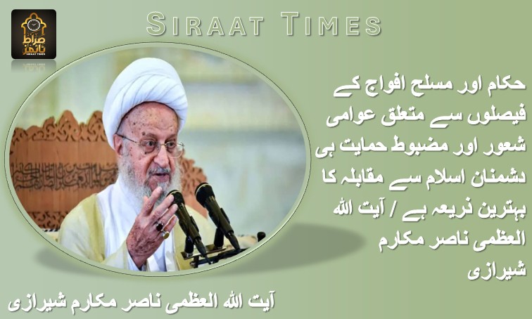 حکام اور مسلح افواج کے فیصلوں سے متعلق عوامی شعور اور مضبوط حمایت ہی دشمنان اسلام سے مقابلہ کا بہترین ذریعہ ہے / آیت اللہ العظمی ناصر مکارم شیرازی