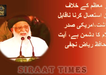 رہبر معظم کے خلاف زبان استعمال کرنا ناقابل برداشت،امریکی صدر اسلام کا دشمن ہے، آیت اللہ حافظ ریاض نجفی