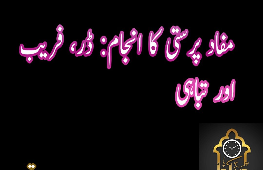 مفاد پرستی کا انجام: ڈر، فریب اور تباہی