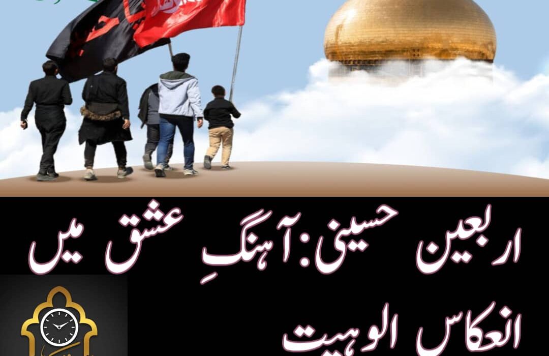 اربعین حسینی:آہنگِ عشق میں انعکاسِ الوہیت