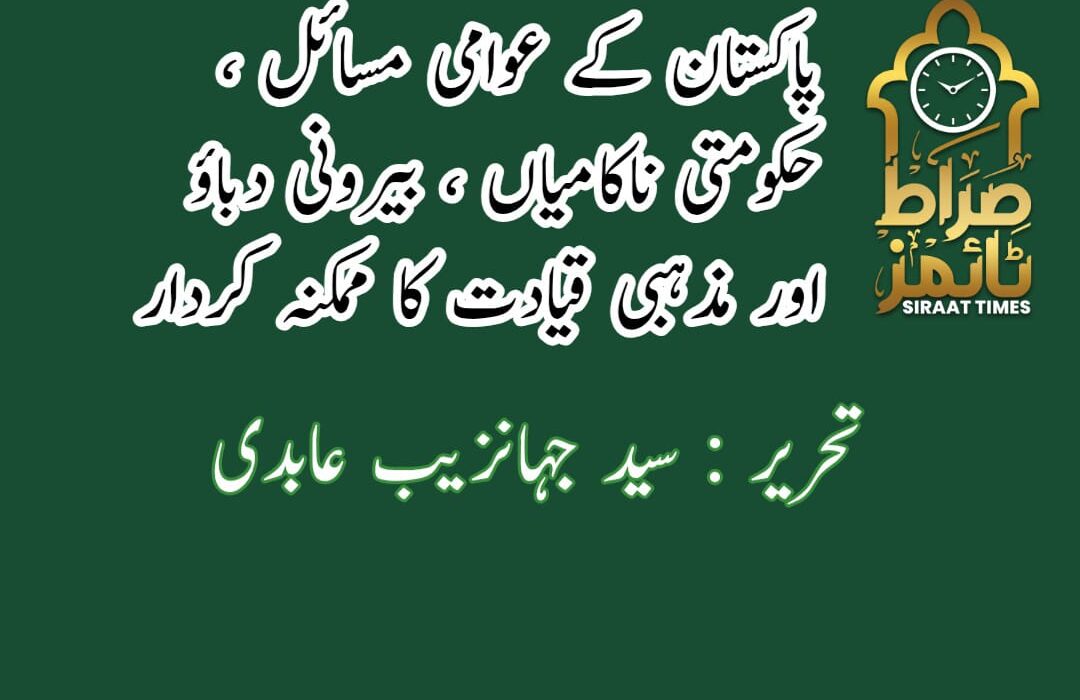 پاکستان کے عوامی مسائل، حکومتی ناکامیاں، بیرونی دباؤ اور مذہبی قیادت کا ممکنہ کردار