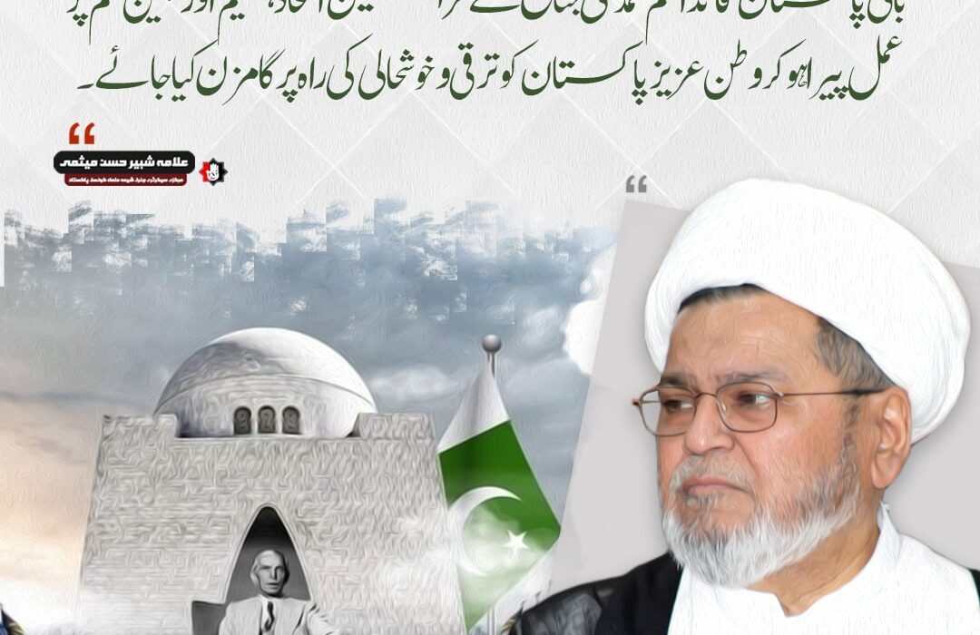 قائد اعظمؒ کی سیاسی بصیرت سیاست دانوں کیلئے مشعل راہ ہے، سیکرٹری جنرل علامہ شبیر حسن میثمی